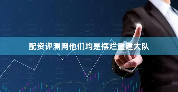 配资评测网他们均是摆烂重建大队