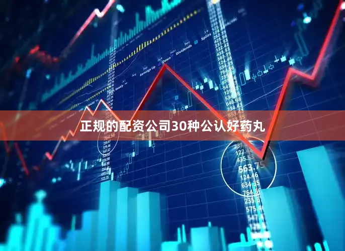 正规的配资公司30种公认好药丸