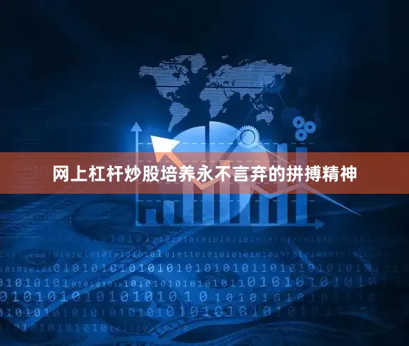 网上杠杆炒股培养永不言弃的拼搏精神