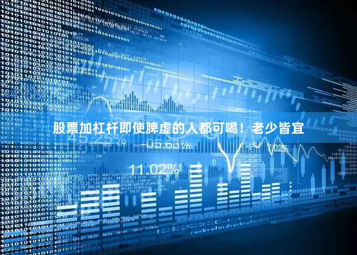 股票加杠杆即使脾虚的人都可喝！老少皆宜