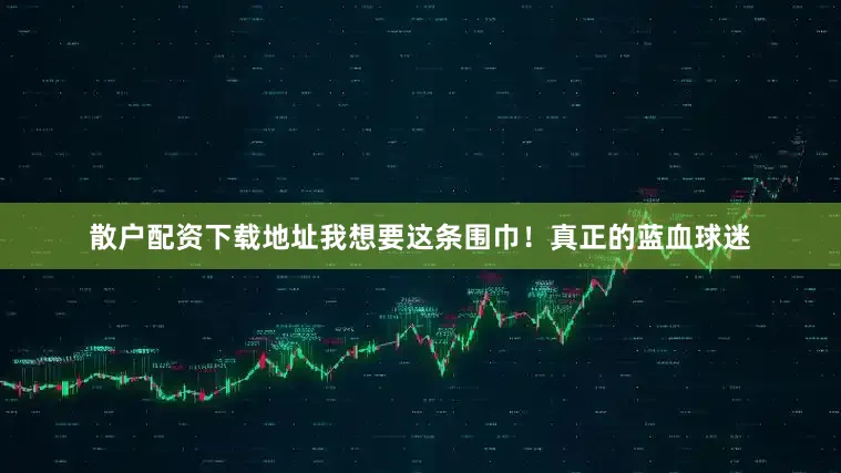 散户配资下载地址我想要这条围巾！真正的蓝血球迷