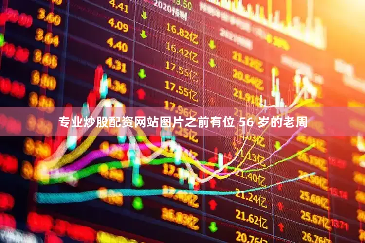 专业炒股配资网站图片之前有位 56 岁的老周