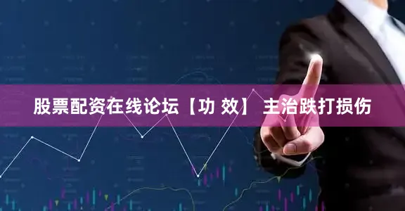 股票配资在线论坛【功 效】 主治跌打损伤