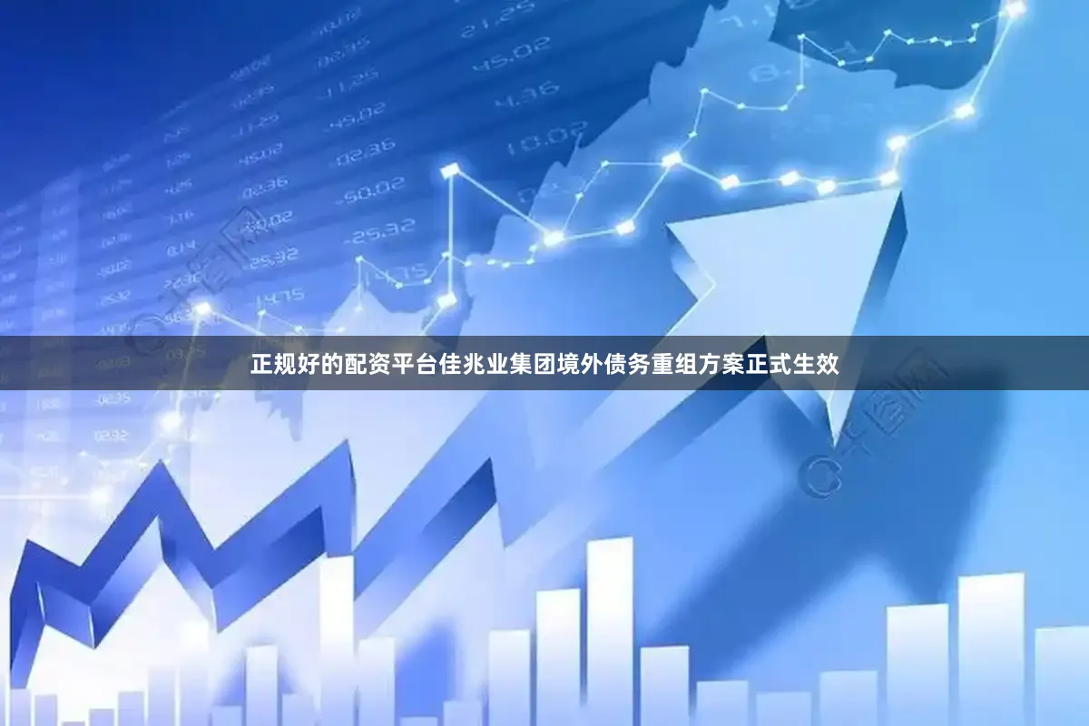 正规好的配资平台佳兆业集团境外债务重组方案正式生效